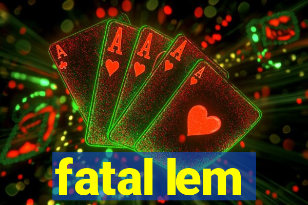 fatal lem